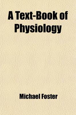 Book cover for A Text-Book of Physiology Volume 1; Blood. the Tissues of Movement. the Vascular Mechanism