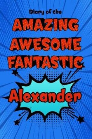 Cover of Diary of the Amazing Awesome Fantastic Alexander