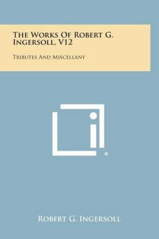 Cover of The Works of Robert G. Ingersoll, V12