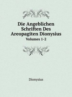 Book cover for Die Angeblichen Schriften Des Areopagiten Dionysius Volumes 1-2