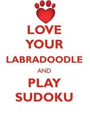 Cover of LOVE YOUR LABRADOODLE AND PLAY SUDOKU LABRADOODLE SUDOKU LEVEL 1 of 15