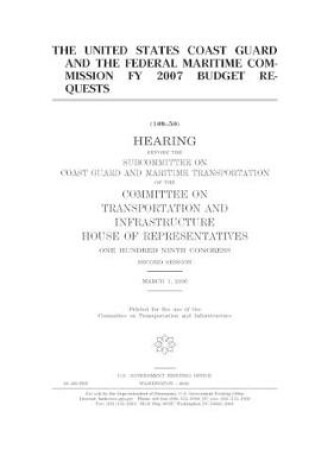 Cover of The United States Coast Guard and the Federal Maritime Commission FY 2007 budget requests