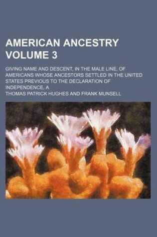 Cover of American Ancestry; Giving Name and Descent, in the Male Line, of Americans Whose Ancestors Settled in the United States Previous to the Declaration of Independence, a Volume 3