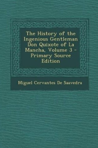 Cover of The History of the Ingenious Gentleman Don Quixote of La Mancha, Volume 3 - Primary Source Edition