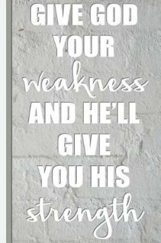 Cover of Give Your God Weakness and He'll Give You His Strength