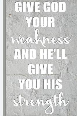 Book cover for Give Your God Weakness and He'll Give You His Strength