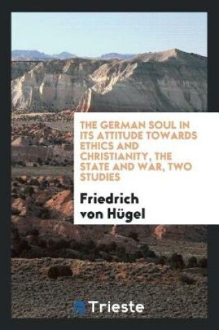 Cover of The German Soul in Its Attitude Towards Ethics and Christianity, the State and War, Two Studies