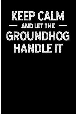 Book cover for Keep Calm and Let the Groundhog Handle It