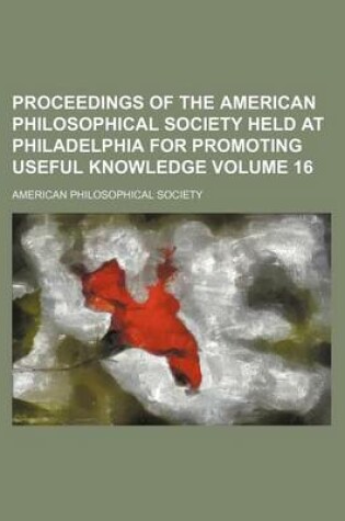 Cover of Proceedings of the American Philosophical Society Held at Philadelphia for Promoting Useful Knowledge Volume 16