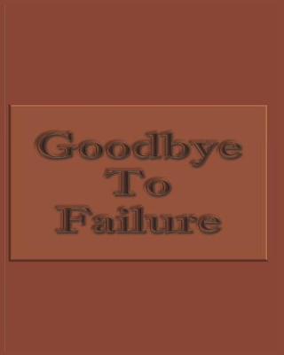 Book cover for Goodbye To Failure - College Ruled Notebook For Determined, Self-Motivated People