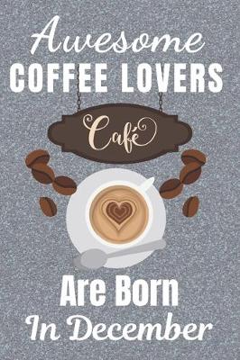 Book cover for Awesome Coffee Lovers Are Born In December