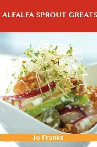 Cover of Alfalfa Sprout Greats: Delicious Alfalfa Sprout Recipes, the Top 35 Alfalfa Sprout Recipes