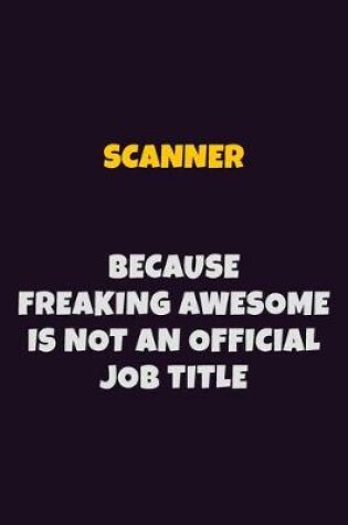 Cover of Scanner, Because Freaking Awesome Is Not An Official Job Title