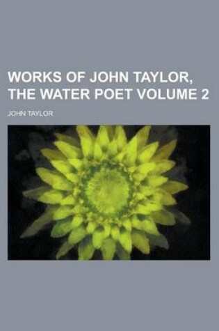 Cover of Works of John Taylor, the Water Poet Volume 2