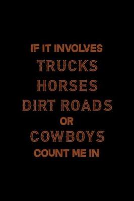 Book cover for If It Involves Trucks Horses Dirty Roads Or Cowboys Count Me In