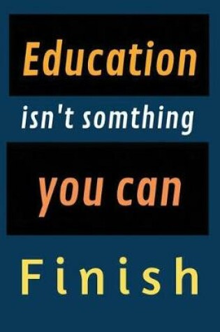 Cover of Education isn't somthing you can finish