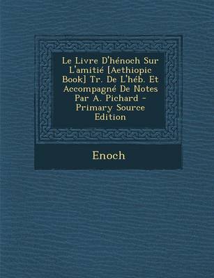 Book cover for Le Livre D'Henoch Sur L'Amitie [Aethiopic Book] Tr. de L'Heb. Et Accompagne de Notes Par A. Pichard - Primary Source Edition