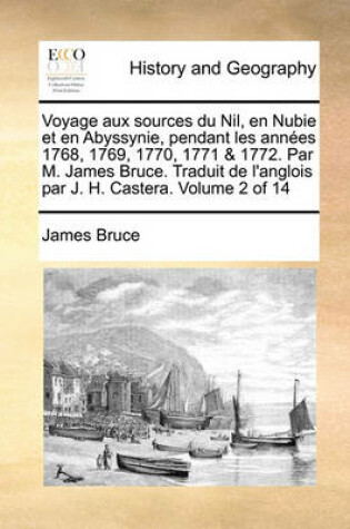 Cover of Voyage Aux Sources Du Nil, En Nubie Et En Abyssynie, Pendant Les Annees 1768, 1769, 1770, 1771 & 1772. Par M. James Bruce. Traduit de L'Anglois Par J. H. Castera. Volume 2 of 14