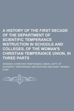 Cover of A History of the First Decade of the Department of Scientific Temperance Instruction in Schools and Colleges, of the Woman's Christian Temperance Un