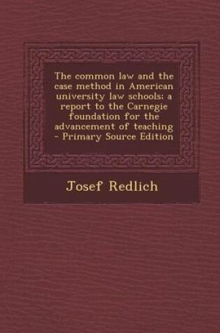 Cover of The Common Law and the Case Method in American University Law Schools; A Report to the Carnegie Foundation for the Advancement of Teaching - Primary S