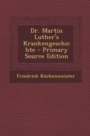 Cover of Dr. Martin Luther's Krankengeschichte - Primary Source Edition