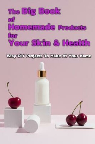 Cover of The Big Book of Homemade Products For Your Skin & Health