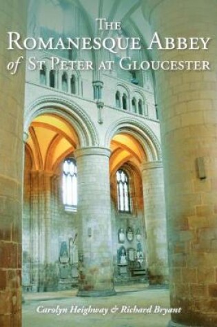 Cover of The Romanesque Abbey of St Peter at Gloucester