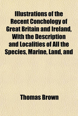 Book cover for The Recent Conchology of Great Britain and Ireland, with the Description and Localities of All the Species, Marine, Land, and Fresh Water