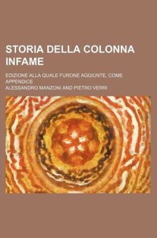 Cover of Storia Della Colonna Infame; Edizione Alla Quale Furone Aggiunte, Come Appendice