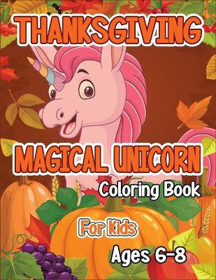 Book cover for Thanksgiving Magical Unicorn Coloring Book for Kids Ages 6-8