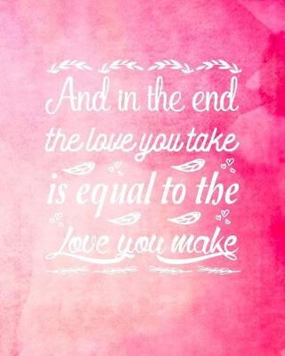 Book cover for And in the End the Love You Take is Equal to the Love You Make