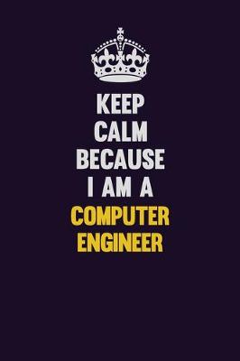 Book cover for Keep Calm Because I Am A Computer engineer