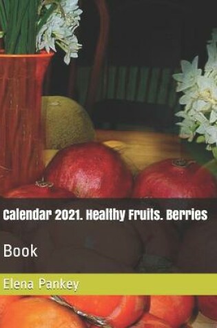 Cover of Calendar 2021. Healthy Fruits. Berries