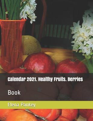 Book cover for Calendar 2021. Healthy Fruits. Berries