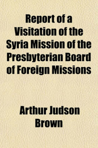 Cover of Report of a Visitation of the Syria Mission of the Presbyterian Board of Foreign Missions
