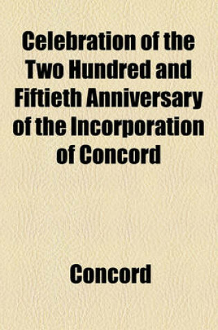 Cover of Celebration of the Two Hundred and Fiftieth Anniversary of the Incorporation of Concord