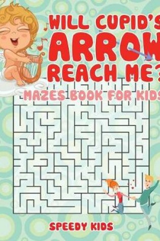 Cover of Will Cupid's Arrow Reach Me? Mazes Book for Kids