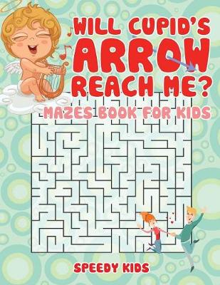 Book cover for Will Cupid's Arrow Reach Me? Mazes Book for Kids