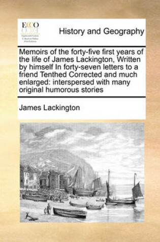 Cover of Memoirs of the forty-five first years of the life of James Lackington, Written by himself In forty-seven letters to a friend Tenthed Corrected and much enlarged