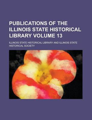 Book cover for Publications of the Illinois State Historical Library Volume 13