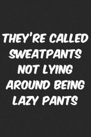 Cover of They're Called Sweatpants Not Lying Around Lazy Pants