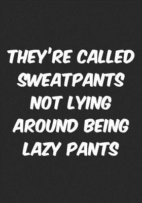 Book cover for They're Called Sweatpants Not Lying Around Lazy Pants