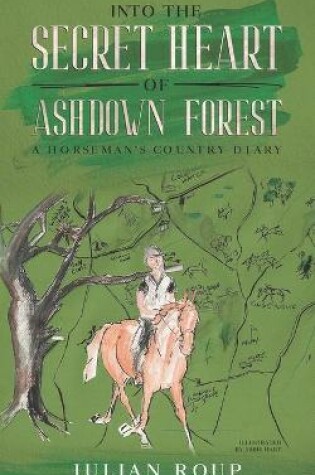 Cover of Into the Secret Heart of Ashdown Forest: A Horseman's Country Diary