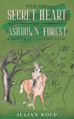 Book cover for Into the Secret Heart of Ashdown Forest: A Horseman's Country Diary