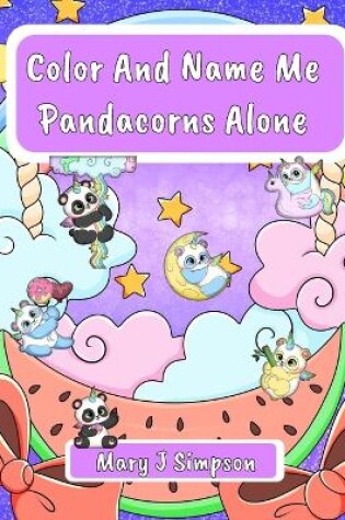 Cover of Color And Name Me Pandacorns Alone