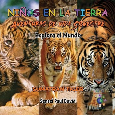 Cover of Niños en la Tierra Aventuras de vida Silvestre - Explora el Mundo Sumatran Tiger - Indonesia