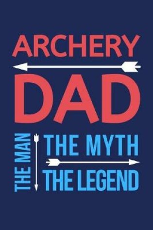 Cover of Archery Dad The Man The Myth The Legend