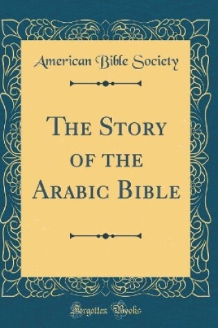 Cover of The Story of the Arabic Bible (Classic Reprint)