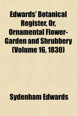 Book cover for Edwards' Botanical Register, Or, Ornamental Flower-Garden and Shrubbery (Volume 16, 1830)