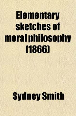 Cover of Elementary Sketches of Moral Philosophy; Delivered at the Royal Institution 1804, 1805 and 1806